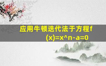 应用牛顿迭代法于方程f(x)=x^n-a=0